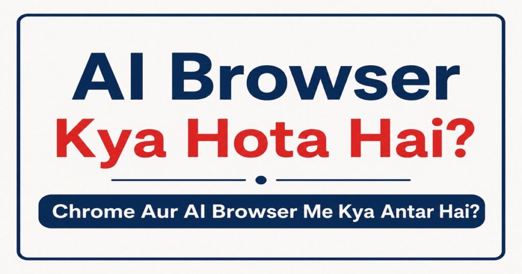 AI Browser Kya Hota Hai? Chrome Aur AI Browser Me Kya Antar Hai? (2026 Guide)