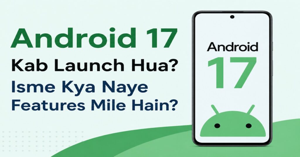 Android 17 Kab Launch Hua? Isme Kya Naye Features Mile Hain?