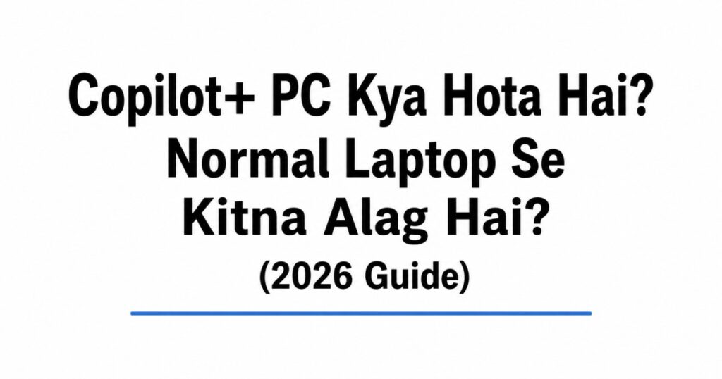 Copilot+ PC kya hota hai? Ye normal laptop se kitna alag hai aur kya naya laptop kharidte waqt ise lena sahi rahega? 2026 ki aasaan guide padhiye.