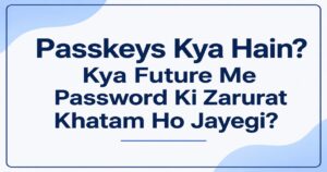 Passkeys Kya Hain? Kya Future Me Password Ki Zarurat Khatam Ho Jayegi?