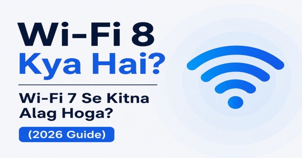 Wi-Fi 8 Kya Hai? Wi-Fi 7 Se Kitna Alag Hoga? (2026 Guide)